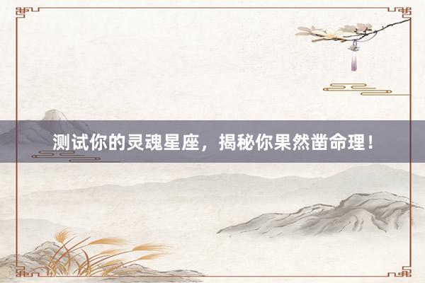 测试你的灵魂星座，揭秘你果然凿命理！