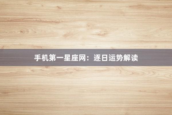 手机第一星座网：逐日运势解读